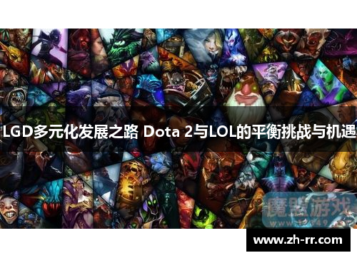 LGD多元化发展之路 Dota 2与LOL的平衡挑战与机遇
