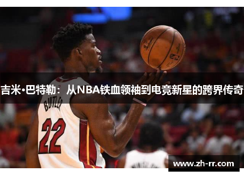 吉米·巴特勒：从NBA铁血领袖到电竞新星的跨界传奇