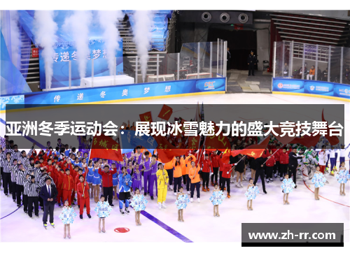 亚洲冬季运动会：展现冰雪魅力的盛大竞技舞台