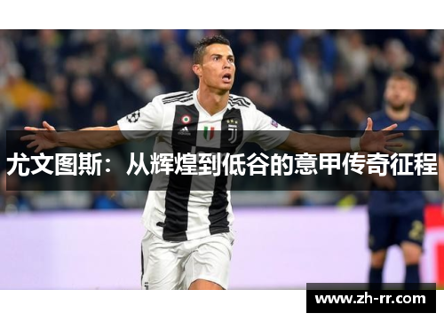 尤文图斯：从辉煌到低谷的意甲传奇征程