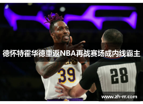 德怀特霍华德重返NBA再战赛场成内线霸主