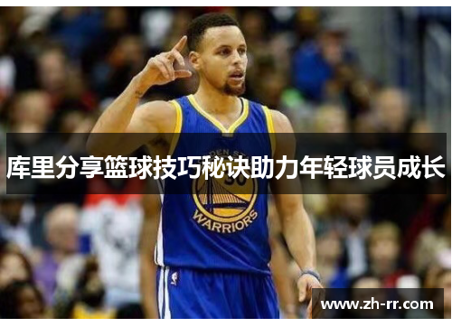 库里分享篮球技巧秘诀助力年轻球员成长