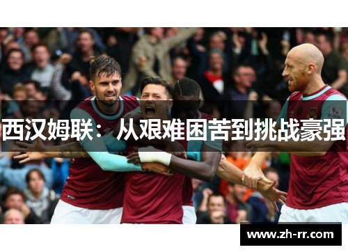 西汉姆联:从艰难困苦到挑战豪强 西汉姆联:从艰难困苦到挑战豪强