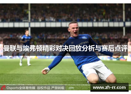 曼联与埃弗顿精彩对决回放分析与赛后点评
