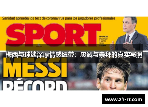 梅西与球迷深厚情感纽带：忠诚与崇拜的真实写照