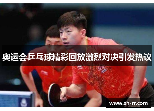 奥运会乒乓球精彩回放激烈对决引发热议