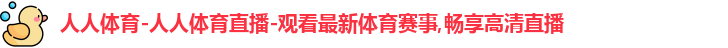 人人体育-人人体育直播-观看最新体育赛事,畅享高清直播
